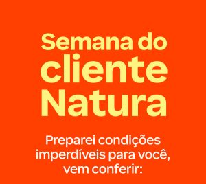 Semana do cliente Natura na Minha Loja! ️