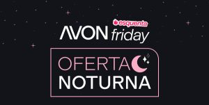 Antes de dormir, liberei seus queridinhos Avon com 35%OFF!
