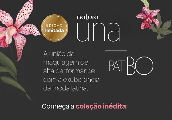 Trouxe uma colecao inedita Natura Una e PatBO